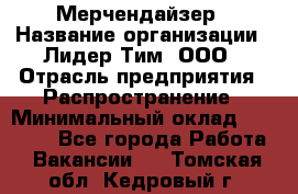 Мерчендайзер › Название организации ­ Лидер Тим, ООО › Отрасль предприятия ­ Распространение › Минимальный оклад ­ 20 000 - Все города Работа » Вакансии   . Томская обл.,Кедровый г.